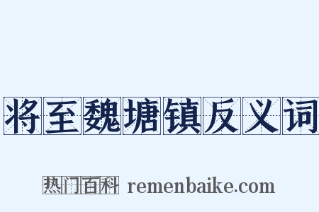 将至魏塘镇反义词是什么意思的图片